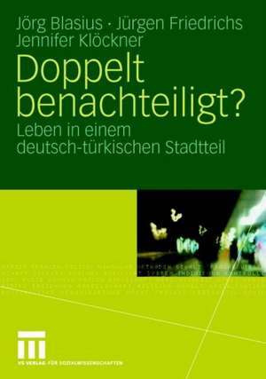 Doppelt benachteiligt?: Leben in einem deutsch-türkischen Stadtteil de Jörg Blasius