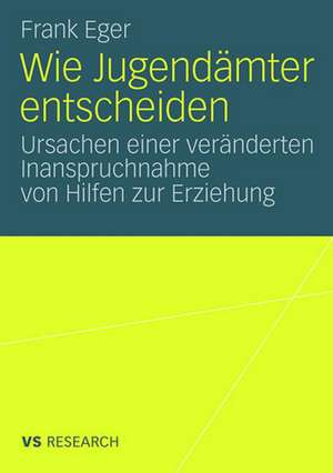 Wie Jugendämter entscheiden: Ursachen einer veränderten Inanspruchnahme von Hilfen zur Erziehung de Frank Eger