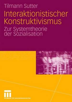 Interaktionistischer Konstruktivismus: Zur Systemtheorie der Sozialisation de Tilmann Sutter