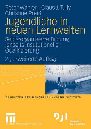 Jugendliche in neuen Lernwelten: Selbstorganisierte Bildung jenseits institutioneller Qualifizierung de Peter Wahler