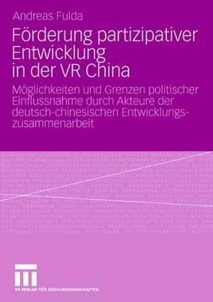 Förderung partizipativer Entwicklung in der VR China: Möglichkeiten und Grenzen politischer Einflussnahme durch Akteure der deutsch-chinesischen Entwicklungszusammenarbeit (2003-2006) de Andreas Fulda