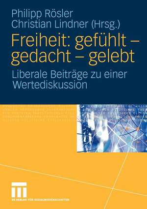 Freiheit: gefühlt - gedacht - gelebt: Liberale Beiträge zu einer Wertediskussion de Philipp Rösler