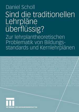 Sind die traditionellen Lehrpläne überflüssig?: Zur lehrplantheoretischen Problematik von Bildungsstandards und Kernlehrplänen de Daniel Scholl