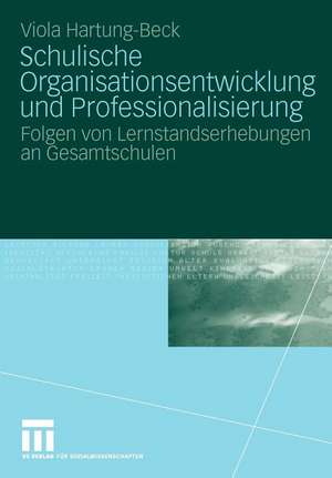 Schulische Organisationsentwicklung und Professionalisierung: Folgen von Lernstandserhebungen an Gesamtschulen de Viola Hartung-Beck