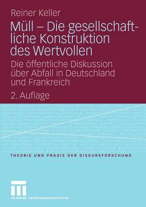 Müll - Die gesellschaftliche Konstruktion des Wertvollen: Die öffentliche Diskussion über Abfall in Deutschland und Frankreich de Reiner Keller