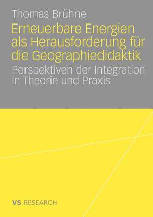 Erneuerbare Energien als Herausforderung für die Geographiedidaktik: Perspektiven der Integration in Theorie und Praxis de Thomas Brühne