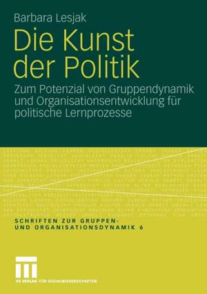 Die Kunst der Politik: Zum Potenzial von Gruppendynamik und Organisationsentwicklung für politische Lernprozesse de Barbara Lesjak