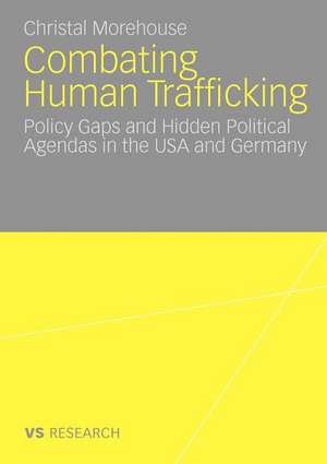 Combating Human Trafficking: Policy Gaps and Hidden Political Agendas in the USA and Germany de Christal Morehouse