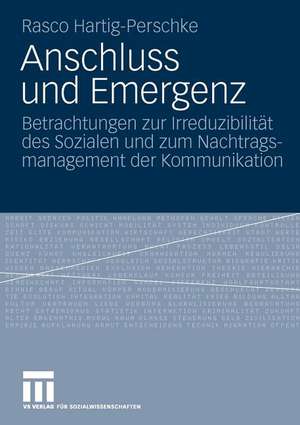 Anschluss und Emergenz: Betrachtungen zur Irreduzibilität des Sozialen und zum Nachtragsmanagement der Kommunikation de Rasco Hartig-Perschke