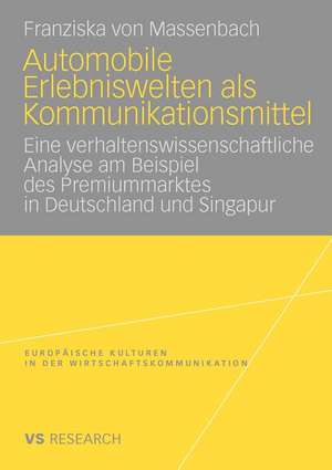 Automobile Erlebniswelten als Kommunikationsmittel: Eine verhaltenswissenschaftliche Analyse am Beispiel des Premiummarktes in Deutschland und Singapur de Franziska Massenbach