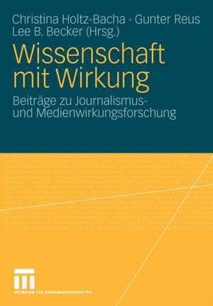 Wissenschaft mit Wirkung: Beiträge zu Journalismus- und Medienwirkungsforschung de Christina Holtz-Bacha