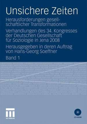 Unsichere Zeiten: Herausforderungen gesellschaftlicher Transformationen. Verhandlungen des 34. Kongresses der Deutschen Gesellschaft für Soziologie in Jena 2008. Herausgegeben in deren Auftrag von Hans-Georg Soeffner de Hans-Georg Soeffner