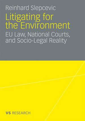 Litigating for the Environment: EU Law, National Courts and Socio-Legal Reality de Reinhard Slepcevic