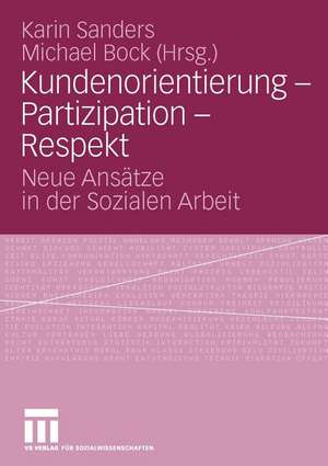 Kundenorientierung - Partizipation - Respekt: Neue Ansätze in der Sozialen Arbeit de Karin Sanders