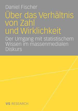 Über das Verhältnis von Zahl und Wirklichkeit: Untersuchung über den Umgang mit statistischem Wissen im massenmedialen Diskurs über Arbeitslosigkeit de Daniel Fischer