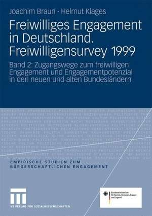 Freiwilliges Engagement in Deutschland.Freiwilligensurvey 1999: Ergebnisse der Repräsentativerhebung zu Ehrenamt, Freiwilligenarbeit und bürgerschaftlichem Engagement Band 2: Zugangswege zum freiwilligen Engagement und Engagementpotenzial in den neuen und alten Bundesländern de Joachim Braun