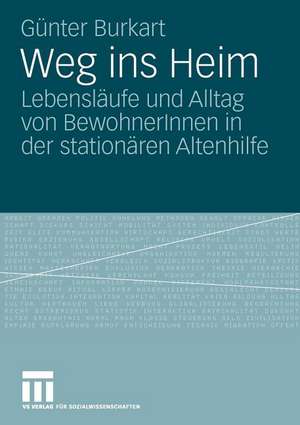 Weg ins Heim: Lebensläufe und Alltag von BewohnerInnen in der stationären Altenhilfe de Günter Burkart