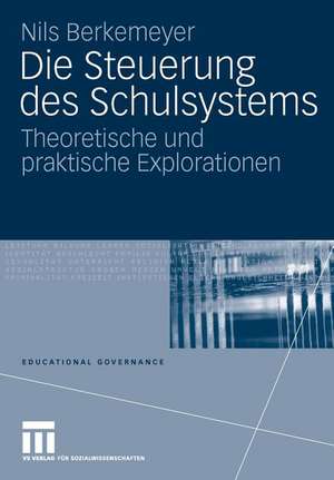 Die Steuerung des Schulsystems: Theoretische und praktische Explorationen de Nils Berkemeyer