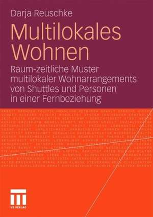 Multilokales Wohnen: Raum-zeitliche Muster multilokaler Wohnarrangements von Shuttles und Personen in einer Fernbeziehung de Darja Reuschke