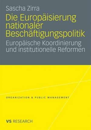 Die Europäisierung nationaler Beschäftigungspolitik: Europäische Koordinierung und institutionelle Reformen de Sascha Zirra