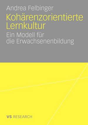 Kohärenzorientierte Lernkultur: Ein Modell für die Erwachsenenbildung de Andrea Felbinger