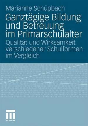 Ganztägige Bildung und Betreuung im Primarschulalter: Qualität und Wirksamkeit verschiedener Schulformen im Vergleich de Marianne Schuepbach