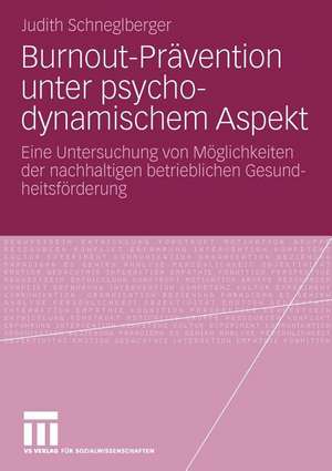 Burnout-Prävention unter psychodynamischem Aspekt: Eine Untersuchung von Möglichkeiten der nachhaltigen betrieblichen Gesundheitsförderung de Judith Schneglberger