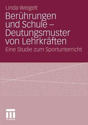 Berührungen und Schule - Deutungsmuster von Lehrkräften: Eine Studie zum Sportunterricht de Linda Weigelt