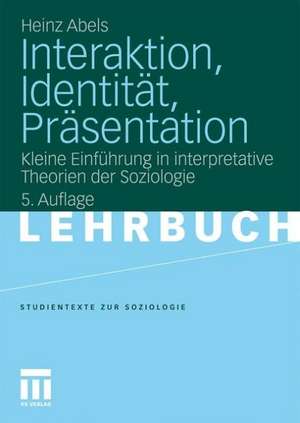 Interaktion, Identität, Präsentation: Kleine Einführung in interpretative Theorien der Soziologie de Heinz Abels