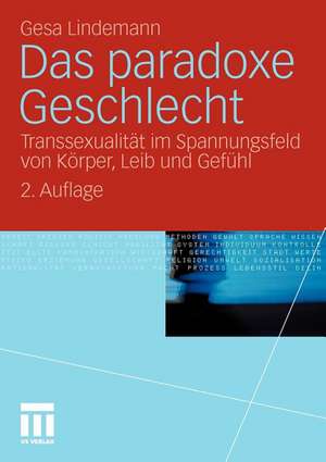 Das paradoxe Geschlecht: Transsexualität im Spannungsfeld von Körper, Leib und Gefühl de Gesa Lindemann