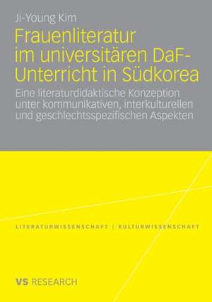 Frauenliteratur im universitären DaF-Unterricht in Südkorea: Eine literaturdidaktische Konzeption unter kommunikativen, interkulturellen und geschlechtsspezifischen Aspekten de Ji-Young Kim