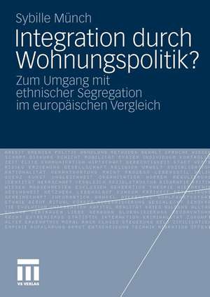 Integration durch Wohnungspolitik?: Zum Umgang mit ethnischer Segregation im europäischen Vergleich de Sybille Münch