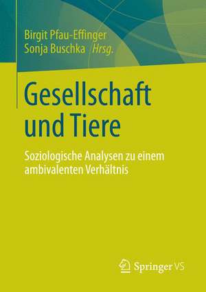 Gesellschaft und Tiere: Soziologische Analysen zu einem ambivalenten Verhältnis de Birgit Pfau-Effinger