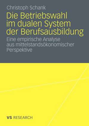 Die Betriebswahl im dualen System der Berufsausbildung: Empirische Analyse aus mittelstandsökonomischer Perspektive de Christoph Schank