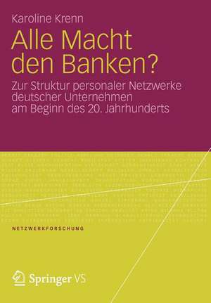 Alle Macht den Banken?: Zur Struktur personaler Netzwerke deutscher Unternehmen am Beginn des 20.Jahrhunderts de Karoline Krenn