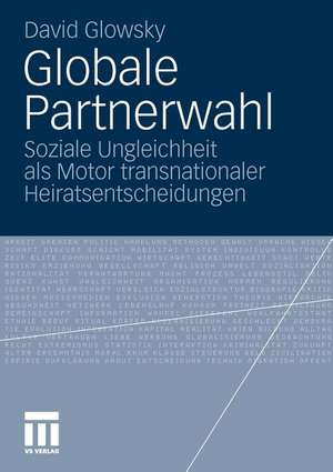 Globale Partnerwahl: Soziale Ungleichheit als Motor transnationaler Heiratsentscheidungen de David Glowsky