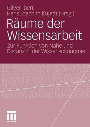 Räume der Wissensarbeit: Zur Funktion von Nähe und Distanz in der Wissensökonomie de Oliver Ibert