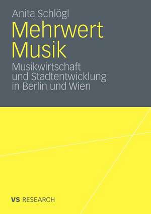 Mehrwert Musik: Musikwirtschaft und Stadtentwicklung in Berlin und Wien de Anita Schlögl