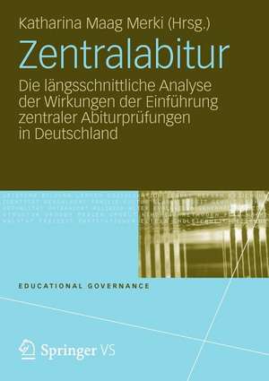 Zentralabitur: Die längsschnittliche Analyse der Wirkungen der Einführung zentraler Abiturprüfungen in Deutschland de Katharina Maag Merki