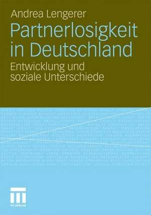 Partnerlosigkeit in Deutschland: Entwicklung und soziale Unterschiede de Andrea Lengerer