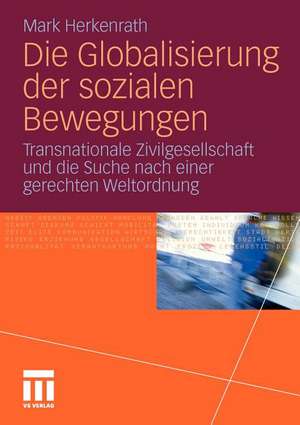 Die Globalisierung der sozialen Bewegungen: Transnationale Zivilgesellschaft und die Suche nach einer gerechten Weltordnung de Mark Herkenrath