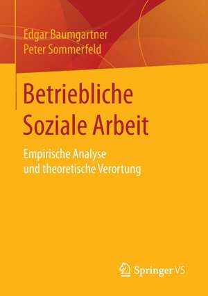 Betriebliche Soziale Arbeit: Empirische Analyse und theoretische Verortung de Edgar Baumgartner