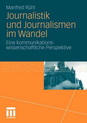 Journalistik und Journalismen im Wandel: Eine kommunikationswissenschaftliche Perspektive de Manfred Rühl