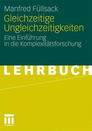 Gleichzeitige Ungleichzeitigkeiten: Eine Einführung in die Komplexitätsforschung de Manfred Füllsack