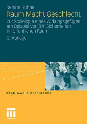 Raum Macht Geschlecht: Zur Soziologie eines Wirkungsgefüges am Beispiel von (Un)Sicherheiten im öffentlichen Raum de Renate Ruhne