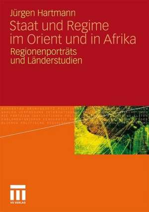 Staat und Regime im Orient und in Afrika: Regionenporträts und Länderstudien de Jürgen Hartmann