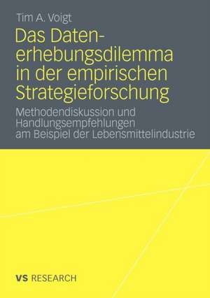 Das Datenerhebungsdilemma in der empirischen Strategieforschung: Methodendiskussion und Handlungsempfehlungen am Beispiel der Lebensmittelindustrie de Tim A. Voigt