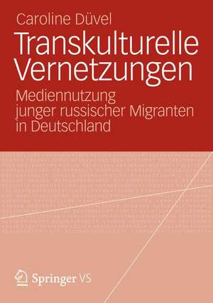 Transkulturelle Vernetzungen: Zur Nutzung digitaler Medien durch junge russische Migranten in Deutschland de Caroline Düvel