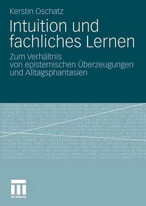 Intuition und fachliches Lernen: Zum Verhältnis von epistemischen Überzeugungen und Alltagsphantasien de Kerstin Oschatz