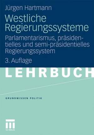 Westliche Regierungssysteme: Parlamentarismus, präsidentielles und semi-präsidentielles Regierungssystem de Jürgen Hartmann